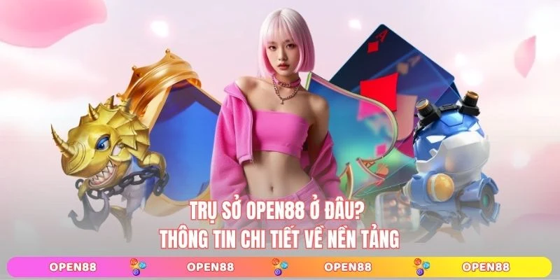 Trụ sở OPEN88 đặt ở đâu?