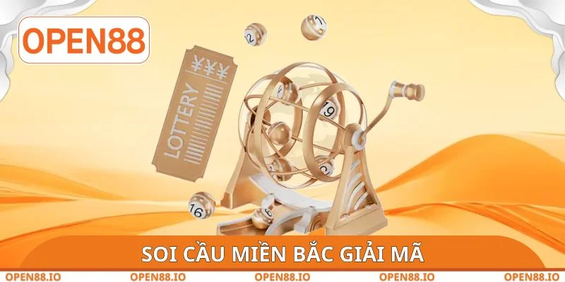 Soi Cầu Miền Bắc Giải Mã - Lựa Chọn Số Cá Cược Tại OPEN88